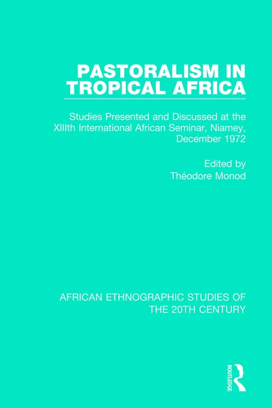 Pastoralism in Tropical Africa: Studies Presented and Discussed at the XIIIth International African Seminar, Niamey, December 1972 (African Ethnographic Studies of the 20th Century)