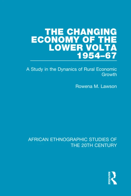 The Changing Economy of the Lower Volta 1954-67: A Study in the Dynanics of Rural Economic Growth: 43 (African Ethnographic Studies of the 20th Century)