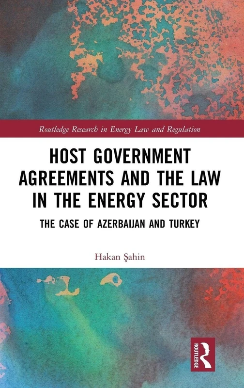 Host Government Agreements and the Law in the Energy Sector: The case of Azerbaijan and Turkey (Routledge Research in Energy Law and Regulation)