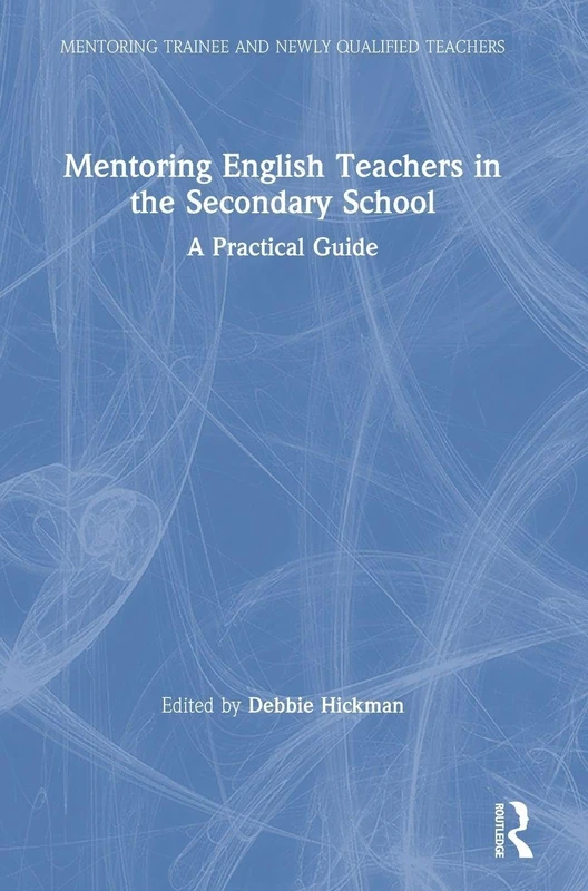 Mentoring English Teachers in the Secondary School: A Practical Guide (Mentoring Trainee and Early Career Teachers)