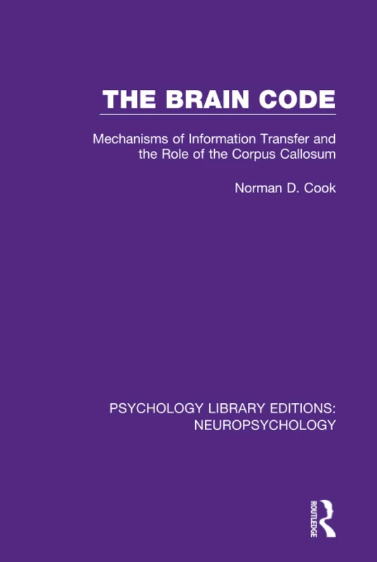 The Brain Code: Mechanisms of Information Transfer and the Role of the Corpus Callosum: 2 (Psychology Library Editions: Neuropsychology)