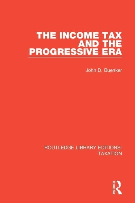 The Income Tax and the Progressive Era: 5 (Routledge Library Editions: Taxation)