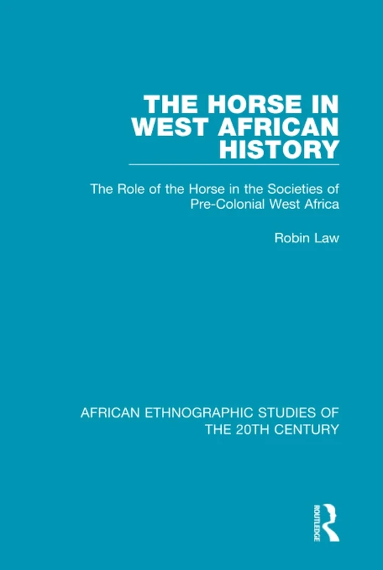 The Horse in West African History: The Role of the Horse in the Societies of Pre-Colonial West Africa (African Ethnographic Studies of the 20th Century)