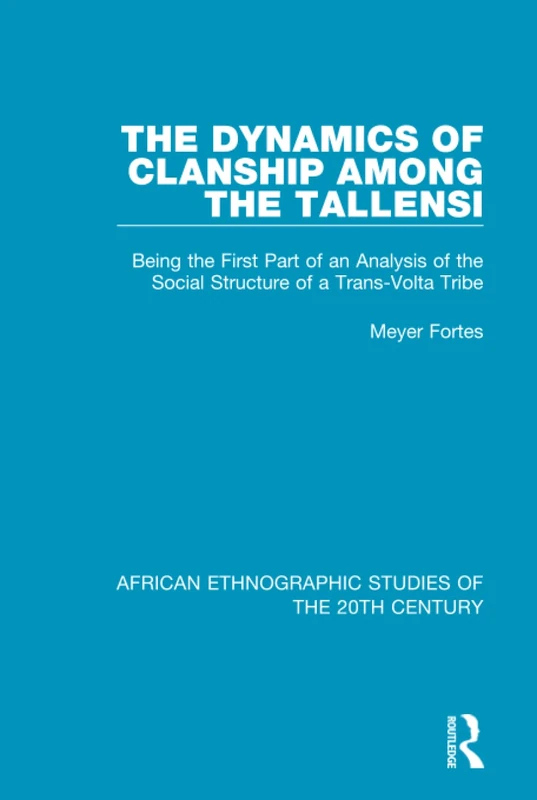 The Dynamics of Clanship Among the Tallensi: Being the First Part of an Analysis of the Social Structure of a Trans-Volta Tribe (African Ethnographic Studies of the 20th Century)