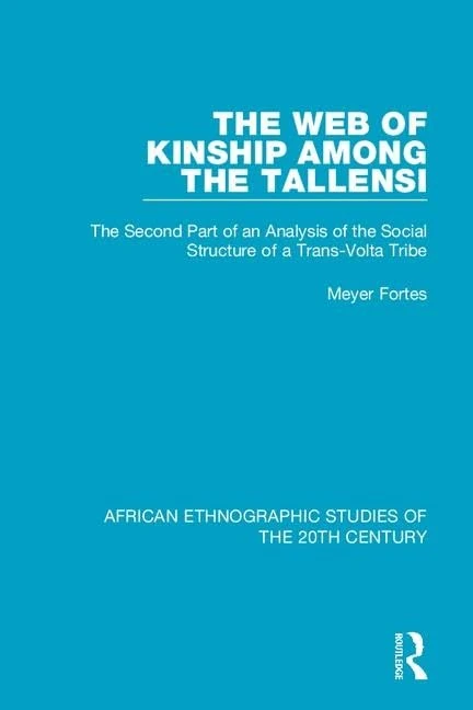 The Web of Kinship Among the Tallensi: The Second Part of an Analysis of the Social Structure of a Trans-Volta Tribe (African Ethnographic Studies of the 20th Century)