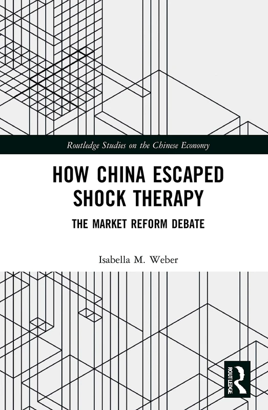 How China Escaped Shock Therapy: The Market Reform Debate (Routledge Studies on the Chinese Economy)