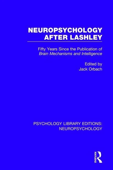 Neuropsychology After Lashley: Fifty Years Since the Publication of Brain Mechanisms and Intelligence: 9 (Psychology Library Editions: Neuropsychology)