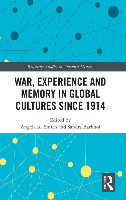 War Experience and Memory in Global Cultures Since 1914: 60 (Routledge Studies in Cultural History)
