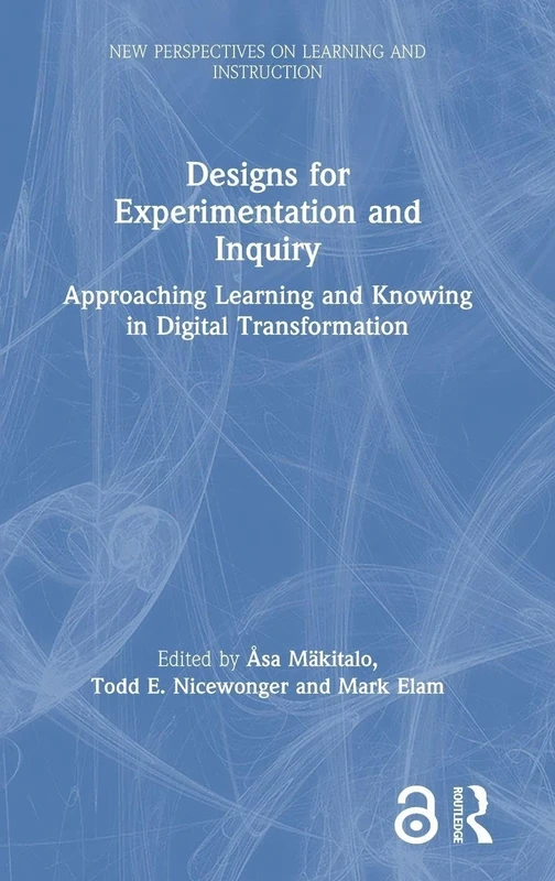 Designs for Experimentation and Inquiry: Approaching Learning and Knowing in Digital Transformation (New Perspectives on Learning and Instruction)