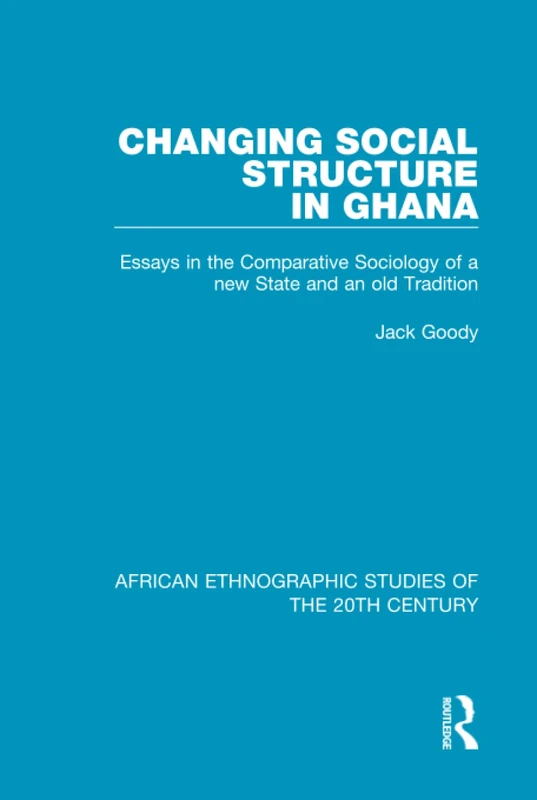 Changing Social Structure in Ghana: Essays in the Comparative Sociology of a new State and an old Tradition: 32 (African Ethnographic Studies of the 20th Century)