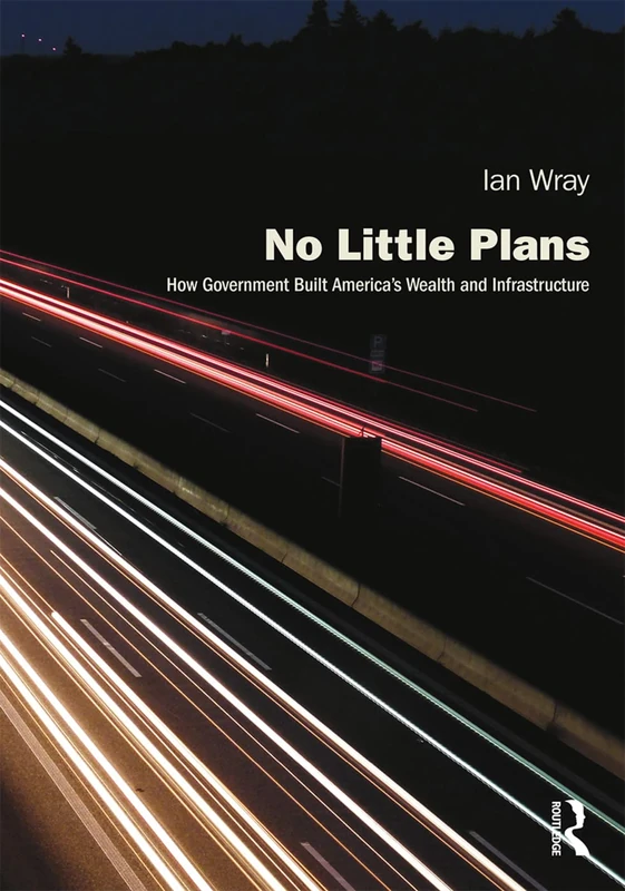 No Little Plans: How Government Built America’s Wealth and Infrastructure (Planning, History and Environment Series) - Image 1
