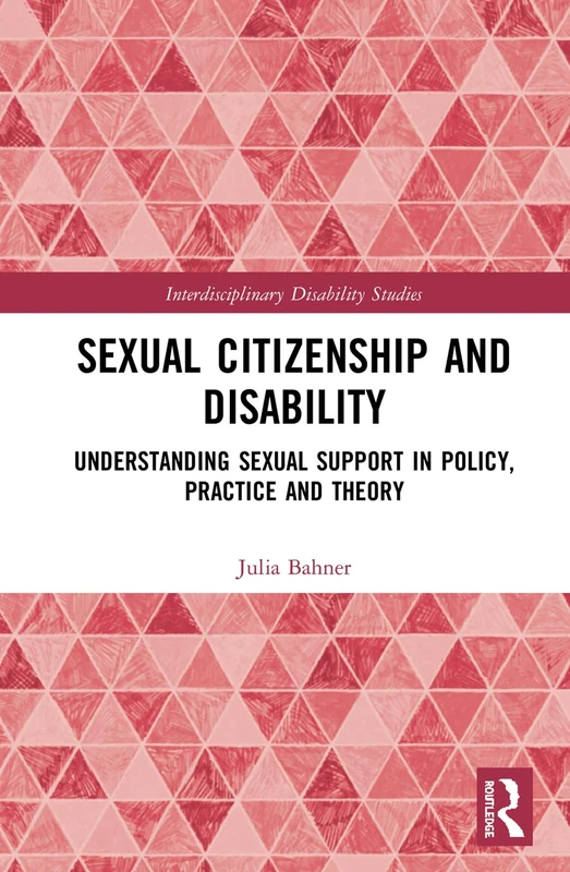 Sexual Citizenship and Disability: Understanding Sexual Support in Policy, Practice and Theory (Interdisciplinary Disability Studies)