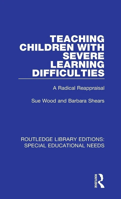 Teaching Children with Severe Learning Difficulties: A Radical Reappraisal: 61 (Routledge Library Editions: Special Educational Needs)