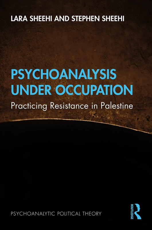 Psychoanalysis Under Occupation: Practicing Resistance in Palestine (Psychoanalytic Political Theory) - Image 1
