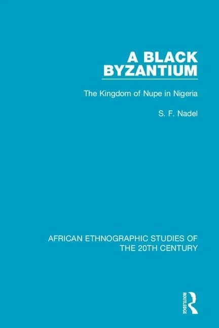 A Black Byzantium: The Kingdom of Nupe in Nigeria: 49 (African Ethnographic Studies of the 20th Century) - Image 1