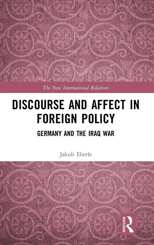 Discourse and Affect in Foreign Policy: Germany and the Iraq War (New International Relations)