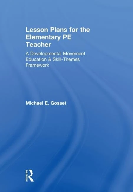 Lesson Plans for the Elementary PE Teacher: A Developmental Movement Education & Skill-Themes Framework