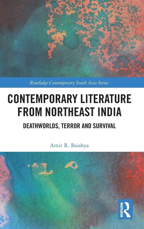 Contemporary Literature from Northeast India: Deathworlds, Terror and Survival (Routledge Contemporary South Asia Series)