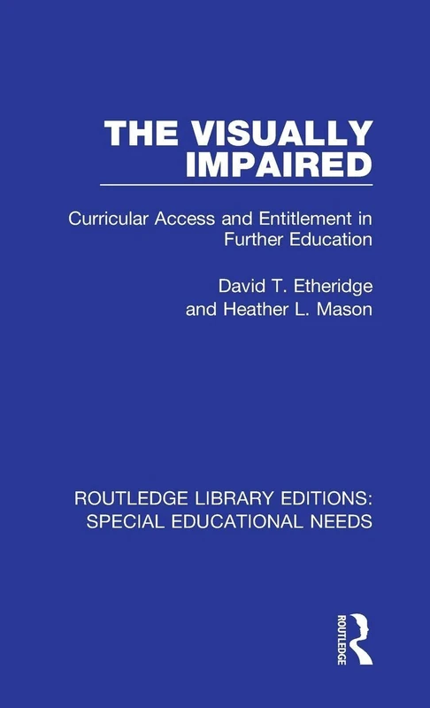 The Visually Impaired: Curricular Access and Entitlement in Further Education: 18 (Routledge Library Editions: Special Educational Needs)