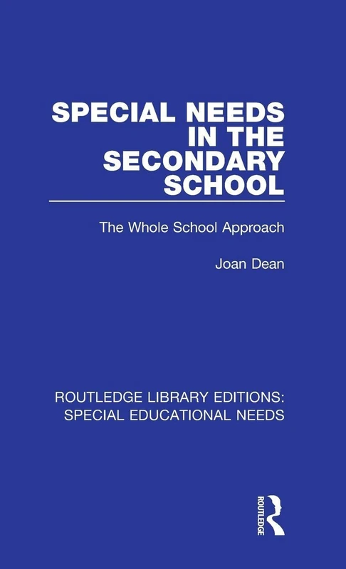 Special Needs in the Secondary School: The Whole School Approach: 15 (Routledge Library Editions: Special Educational Needs)