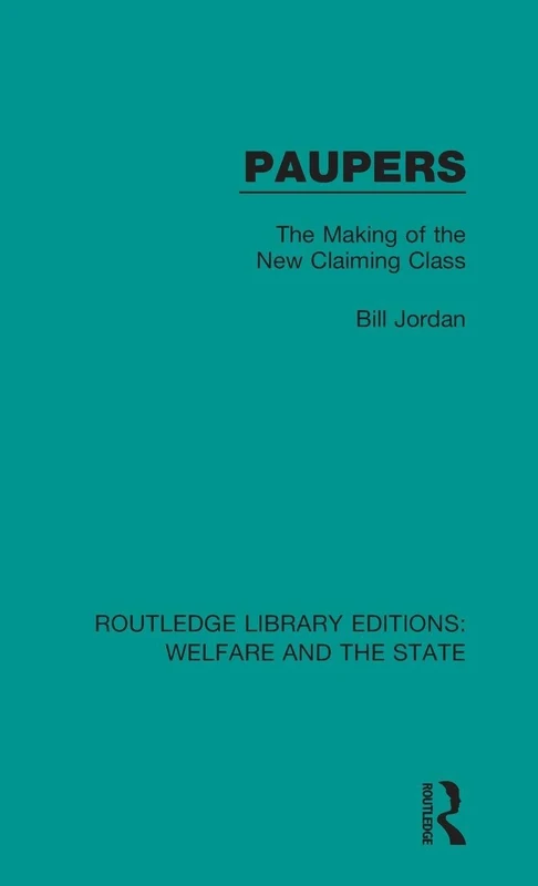 Paupers: The Making of the New Claiming Class: 11 (Routledge Library Editions: Welfare and the State)