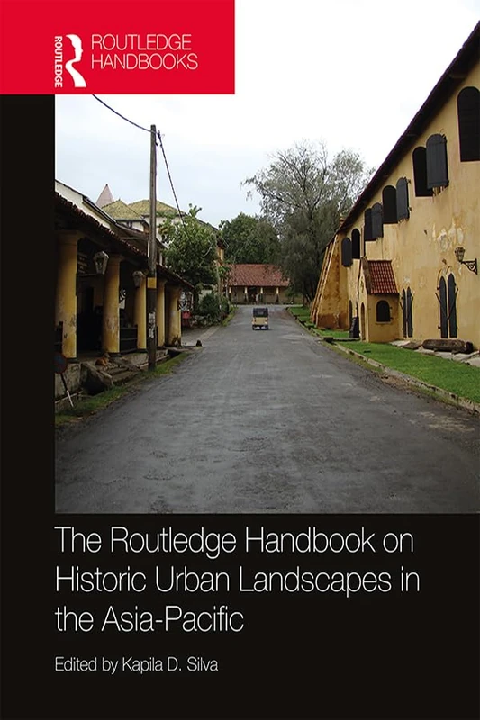 The Routledge Handbook on Historic Urban Landscapes in the Asia-Pacific (Routledge International Handbooks)