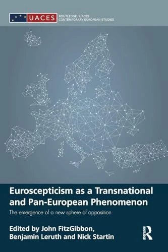 Euroscepticism as a Transnational and Pan-European Phenomenon: The Emergence of a New Sphere of Opposition (Routledge/UACES Contemporary European Studies)
