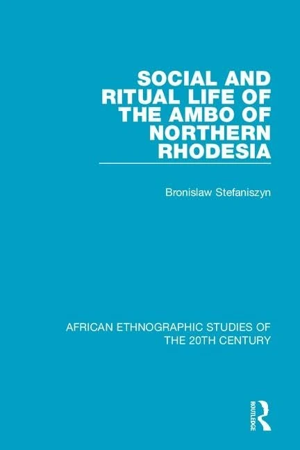Social and Ritual Life of the Ambo of Northern Rhodesia (African Ethnographic Studies of the 20th Century)