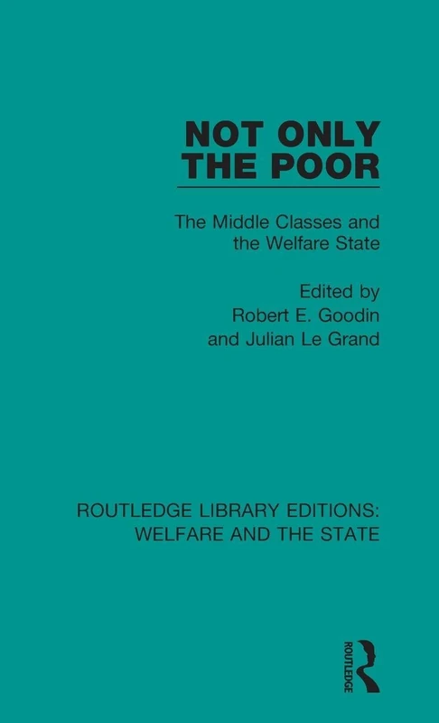 Not Only the Poor: The Middle Classes and the Welfare State: 5 (Routledge Library Editions: Welfare and the State)