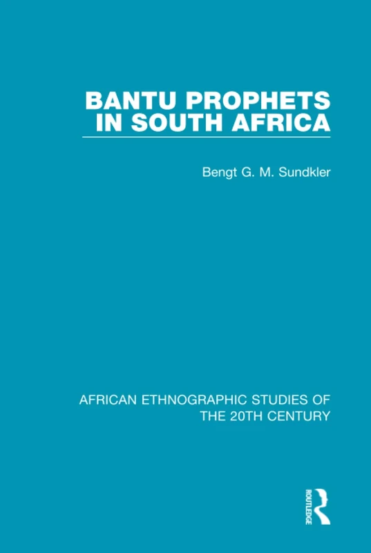 Bantu Prophets in South Africa: Volume 64 (African Ethnographic Studies of the 20th Century)