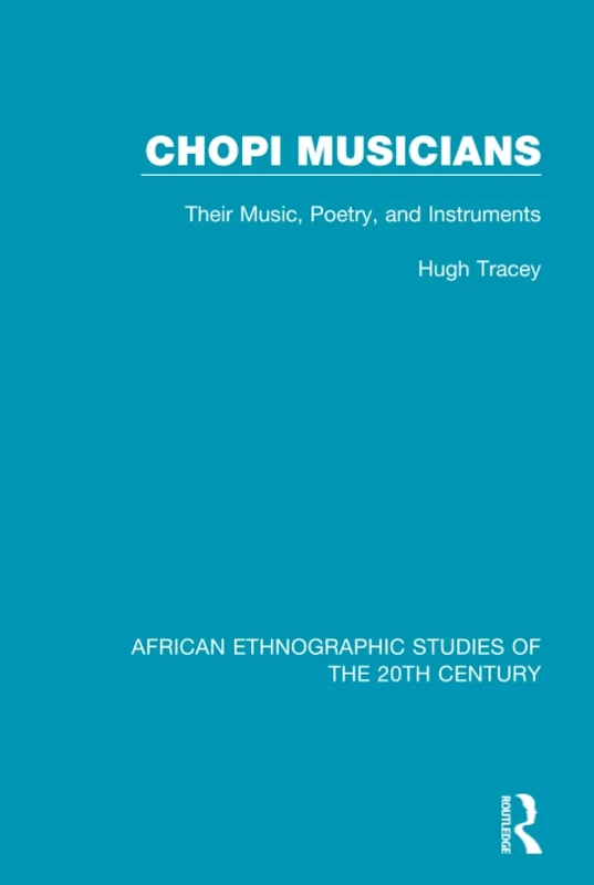 Chopi Musicians: Their Music, Poetry and Instruments: 67 (African Ethnographic Studies of the 20th Century)