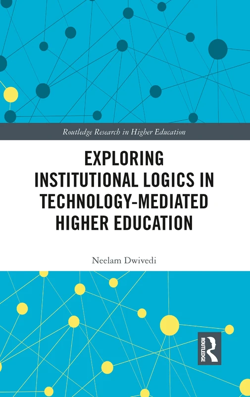 Exploring Institutional Logics for Technology-Mediated Higher Education (Routledge Research in Higher Education)