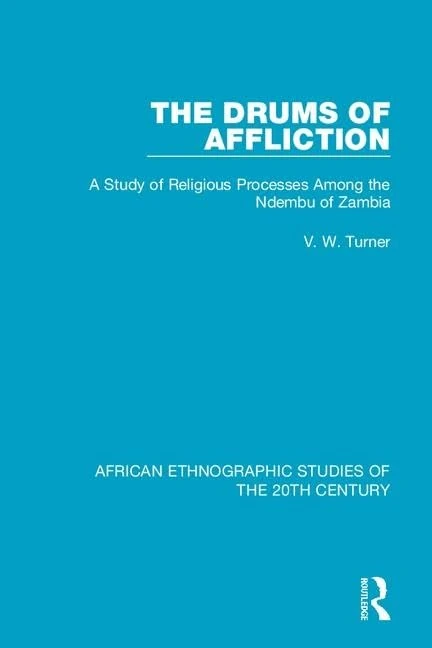 The Drums of Affliction: A Study of Religious Processes Among the Ndembu of Zambia: Volume 68 (African Ethnographic Studies of the 20th Century)