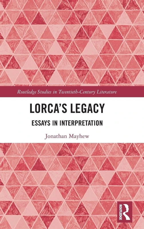 Lorca’s Legacy: Essays in Interpretation (Routledge Studies in Twentieth-Century Literature)