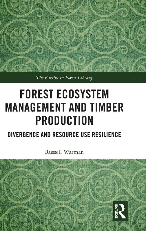 Forest Ecosystem Management and Timber Production: Divergence and Resource Use Resilience (The Earthscan Forest Library) - Image 1