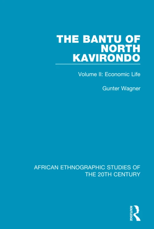 The Bantu of North Kavirondo: Volume 2: Economic Life: 72 (African Ethnographic Studies of the 20th Century)