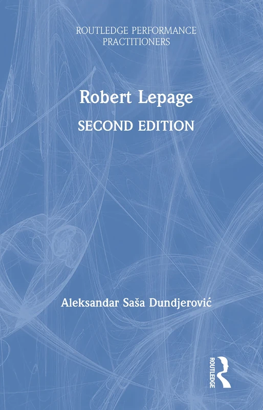 Robert Lepage (Routledge Performance Practitioners) - Theatre Book