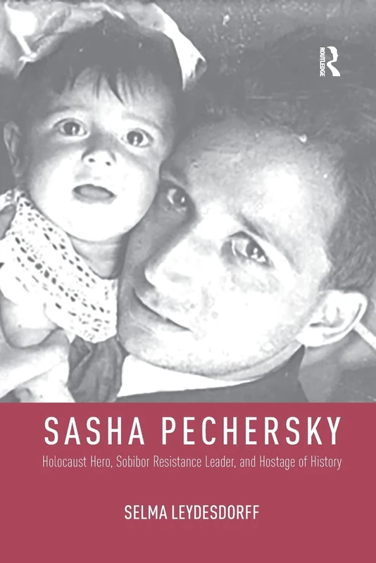Sasha Pechersky: Holocaust Hero, Sobibor Resistance Leader, and Hostage of History (Memory and Narrative)