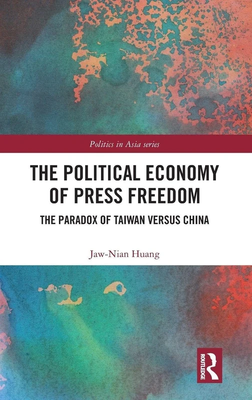 The Political Economy of Press Freedom: The Paradox of Taiwan versus China (Politics in Asia)