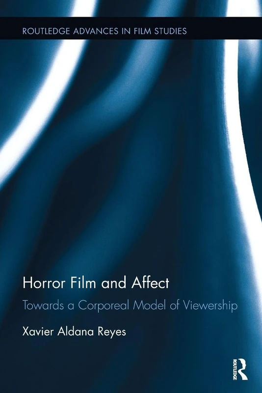 Horror Film and Affect: Towards a Corporeal Model of Viewership (Routledge Advances in Film Studies)