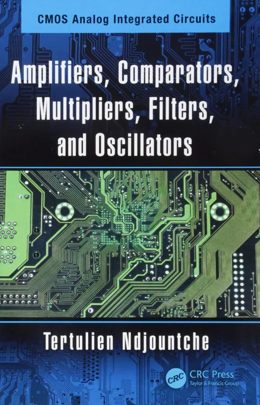 Amplifiers, Comparators, Multipliers, Filters, and Oscillators (CMOS Analog Integrated Circuits)