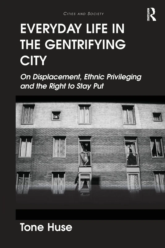 Everyday Life in the Gentrifying City: On Displacement, Ethnic Privileging and the Right to Stay Put (Cities and Society)