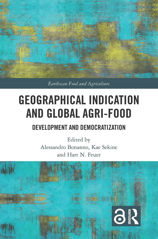Geographical Indication and Global Agri-Food: Development and Democratization (Earthscan Food and Agriculture)