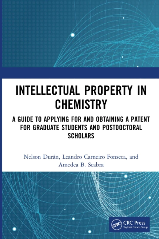 Intellectual Property in Chemistry: A Guide to Applying for and Obtaining a Patent for Graduate Students and Postdoctoral Scholars