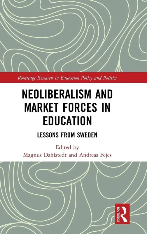 Neoliberalism and Market Forces in Education: Lessons from Sweden (Routledge Research in Education Policy and Politics)