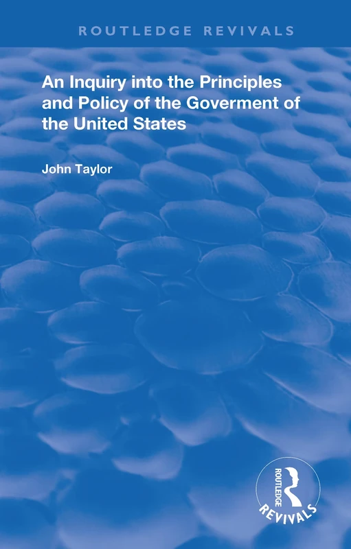 An Inquiry Into The Principles And Policy Of The Goverment Of The United States (Routledge Revivals)