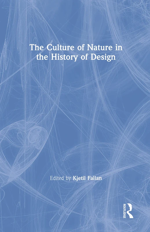 The Culture of Nature in the History of Design: Making and Unmaking the Environment