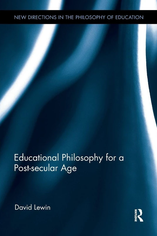 Educational Philosophy for a Post-secular Age (New Directions in the Philosophy of Education)