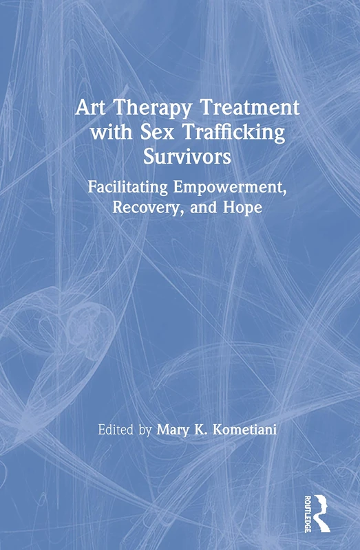 Art Therapy Treatment with Sex Trafficking Survivors: Facilitating Empowerment, Recovery, and Hope