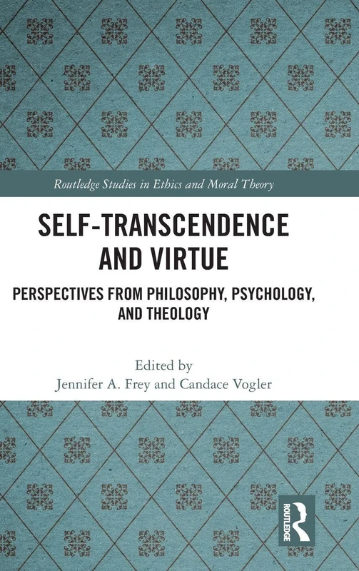 Self-Transcendence and Virtue: Perspectives from Philosophy, Psychology, and Theology (Routledge Studies in Ethics and Moral Theory)